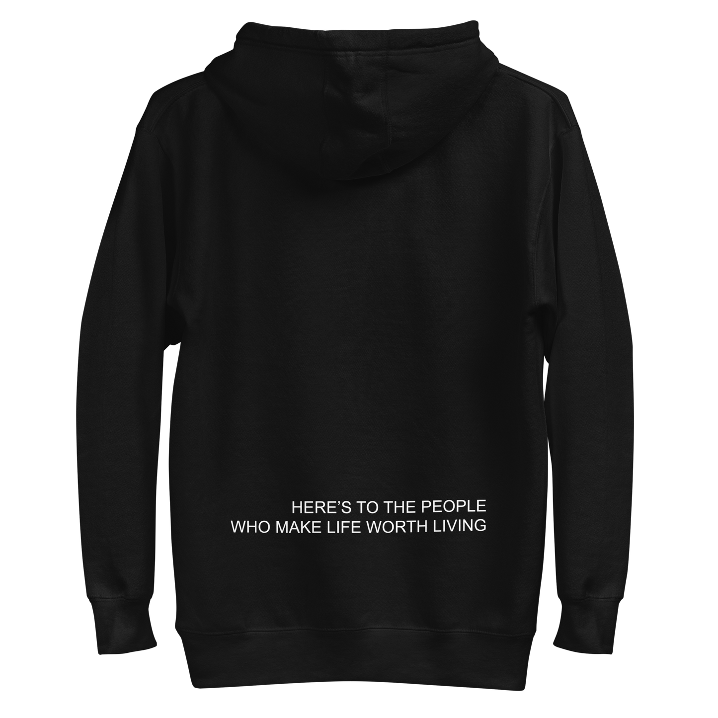 HERES TO THE PEOPLE WHO MAKE LIFE WORTH LIVING HOODIE