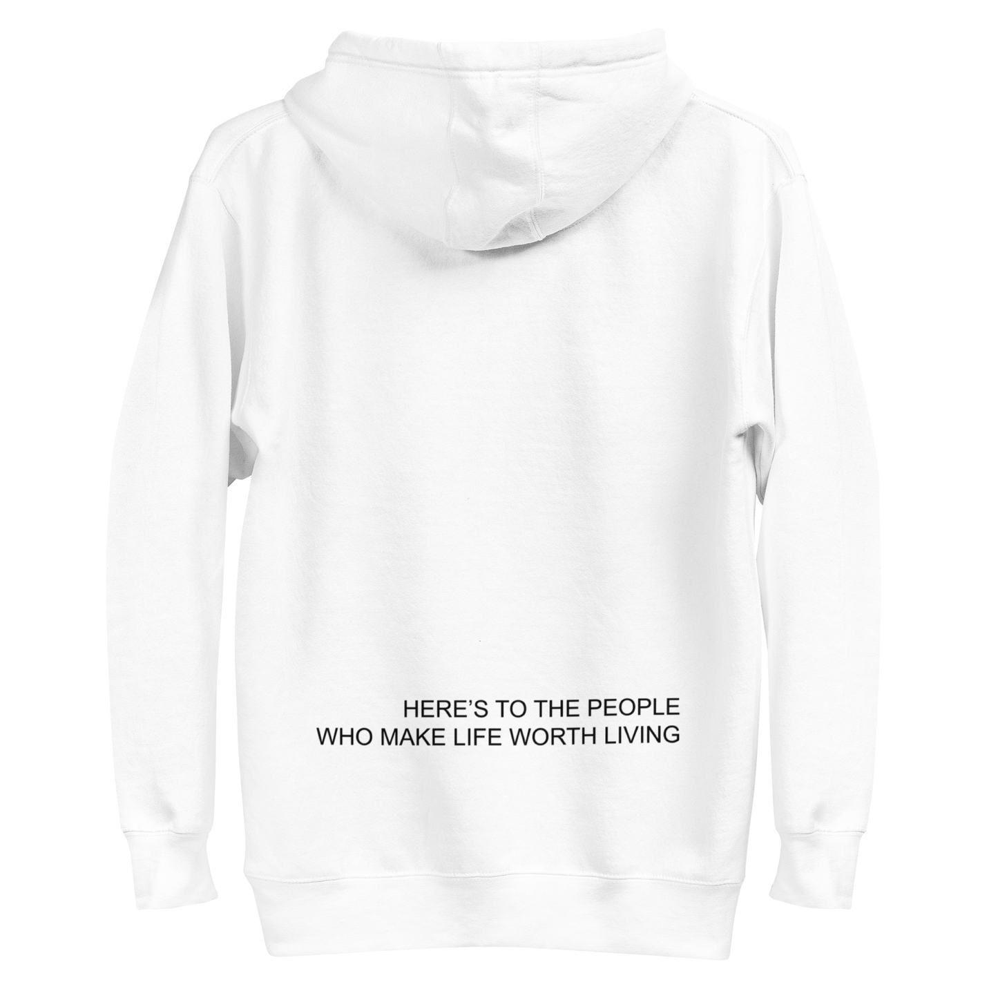 HERES TO THE PEOPLE WHO MAKE LIFE WORTH LIVING HOODIE